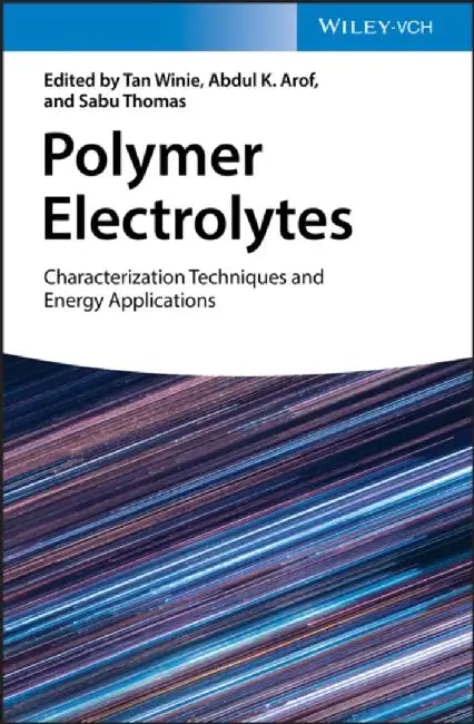Polymer Electrolytes: Characterization Techniques and Energy Applications by Editor: Tan Winie, Editor: Abdul K. Arof, Editor: Sabu Thomas (Mahatma Gandhi University)