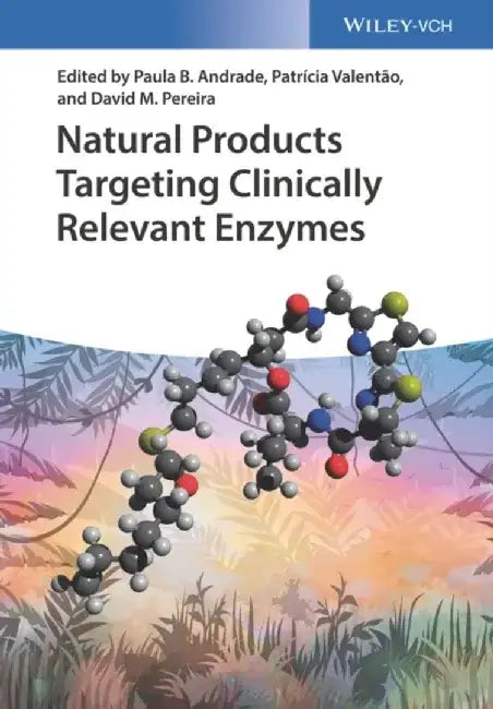 Natural Products Targeting Clinically Relevant Enzymes by Editor: Paula B. Andrade, Editor: Patr&iacute;cia Valent&atilde;o, Editor: David M. Pereira