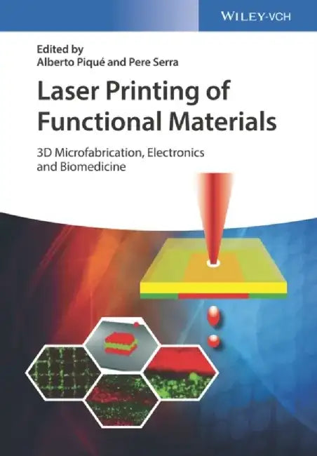 Laser Printing of Functional Materials: 3D Microfabrication, Electronics and Biomedicine by Editor: Alberto Pique, Editor: Pere Serra