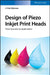 Design of Piezo Inkjet Print Heads: From Acoustics to Applications by Editor: J. Frits Dijksman