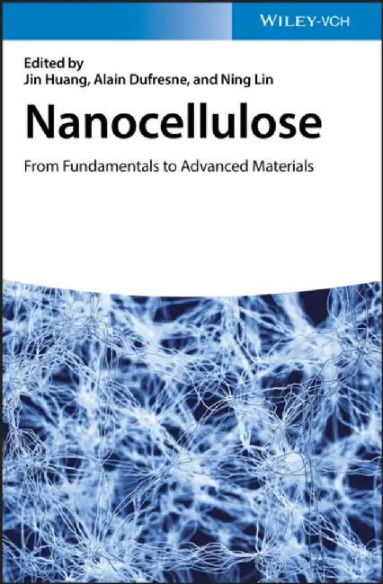 Nanocellulose: From Fundamentals to Advanced Materials by Editor: Jin Huang, Editor: Alain Dufresne, Editor: Ning Lin (Wuhan University of Technology, China)