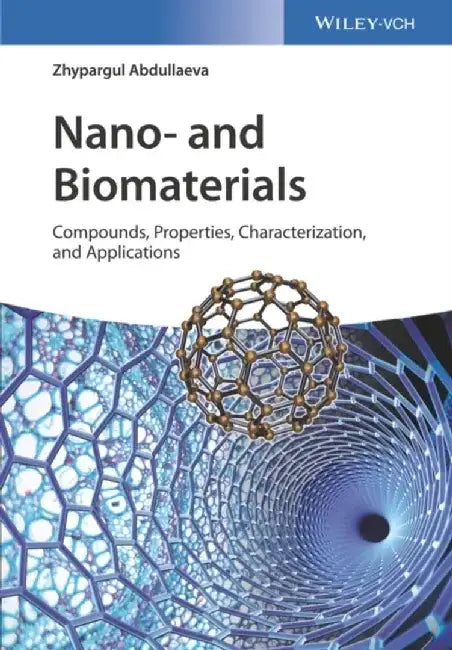 Nano- and Biomaterials: Compounds, Properties, Characterization, and Applications by Zhypargul Abdullaeva
