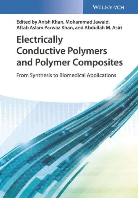 Electrically Conductive Polymers and Polymer Composites: From Synthesis to Biomedical Applications by Editor: Anish Khan, Editor: Mohammad Jawaid, Editor: Aftab Aslam Parwaz Khan, Editor: Abdullah M. Asiri