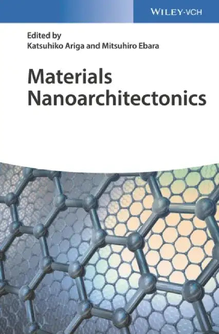 Materials Nanoarchitectonics by Editor: Katsuhiko Ariga, Editor: Mitsuhiro Ebara
