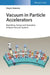 Vacuum in Particle Accelerators: Modelling, Design and Operation of Beam Vacuum Systems by Oleg B. Malyshev