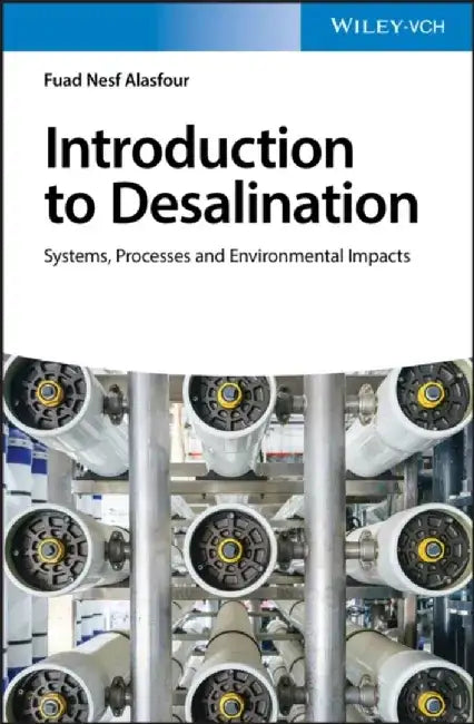 Introduction to Desalination: Systems, Processes and Environmental Impacts by Fuad Nesf Alasfour