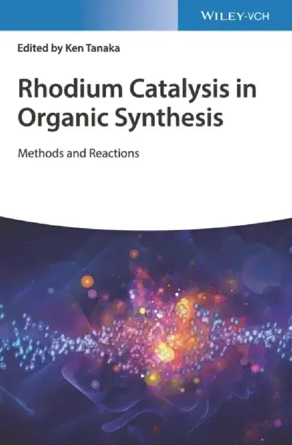 Rhodium Catalysis in Organic Synthesis: Methods and Reactions by Ken Tanaka