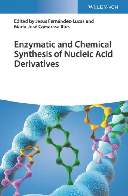 Enzymatic and Chemical Synthesis of Nucleic Acid Derivatives by Editor: Jesus Fernandez Lucas, Editor: Mar&iacute;a-Jos&eacute, Camarasa Rius