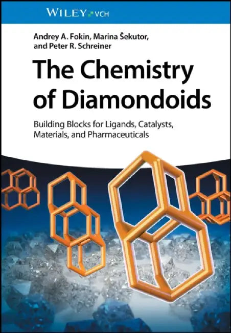 The Chemistry of Diamondoids: Building Blocks for Ligands, Catalysts, Pharmaceuticals, and Materials by Andrey A. Fokin, Marina Sekutor, Peter R. Schreiner (Justus Liebig University Giessen, Germany)