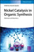 Nickel Catalysis in Organic Synthesis: Methods and Reactions by Editor: Sensuke Ogoshi