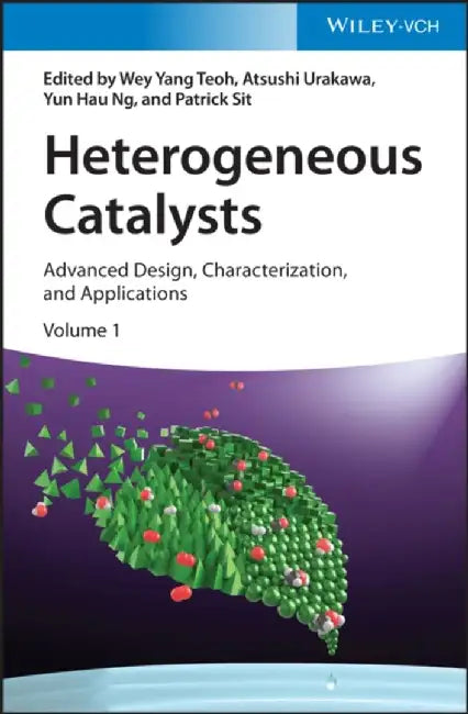 Heterogeneous Catalysts: Advanced Design, Characterization, and Applications, 2 Volumes by Editor: Wey Yang Teoh, Editor: Atsushi Urakawa, Editor: Yun Hau Ng, Editor: Patrick Sit