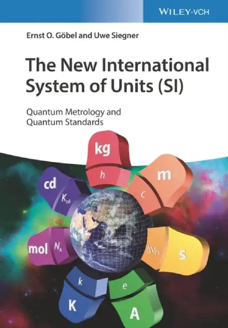 The New International System of Units (SI): Quantum Metrology and Quantum Standards by Ernst O. G&ouml;bel, Uwe Siegner