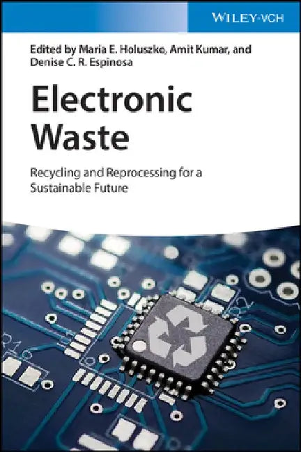 Electronic Waste: Recycling and Reprocessing for a Sustainable Future by Maria E. Holuszko