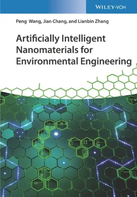 Artificially Intelligent Nanomaterials for Environmental Engineering by Peng Wang, Jian Chang, Lianbin Zhang