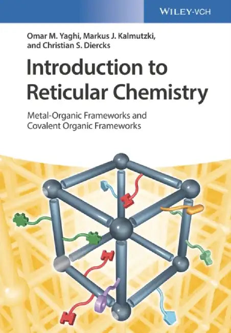 Introduction to Reticular Chemistry: Metal-Organic Frameworks and Covalent Organic Frameworks by Omar M. Yaghi, Markus J. Kalmutzki, Christian S. Diercks