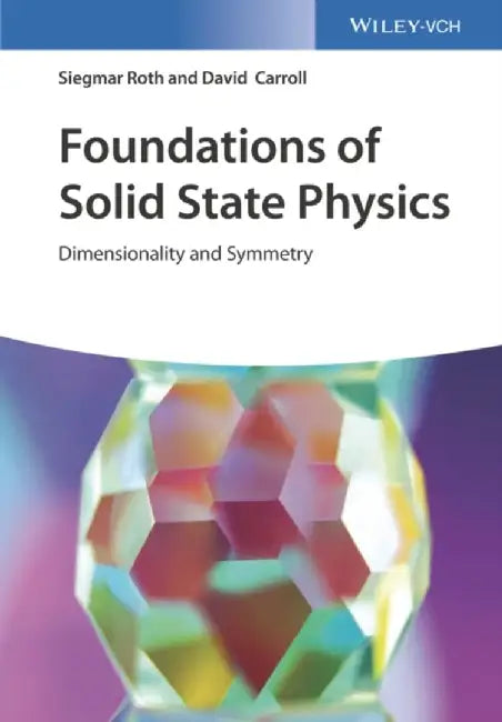 Foundations of Solid State Physics: Dimensionality and Symmetry by Siegmar Roth, David Carroll
