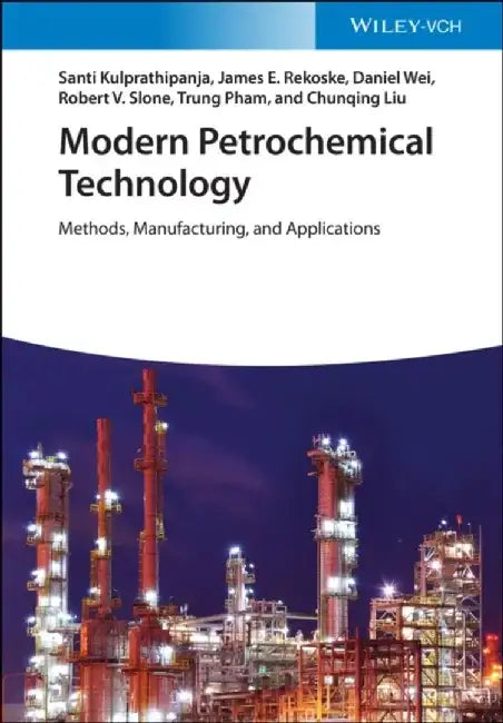 Modern Petrochemical Technology: Methods, Manufacturing and Applications by Santi Kulprathipanja, James E. Rekoske, Daniel Wei, Robert V. Slone, Trung Pham, Chunqing Liu