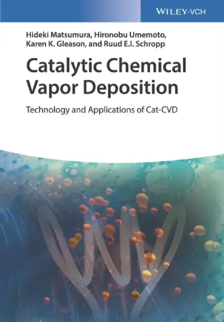 Catalytic Chemical Vapor Deposition: Technology and Applications of Cat-CVD by Hideki Matsumura, Hironobu Umemoto, Karen K. Gleason, Ruud E.I. Schropp