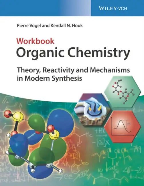 Organic Chemistry: Theory, Reactivity, Mechanism and Reactions Workbook by Pierre Vogel