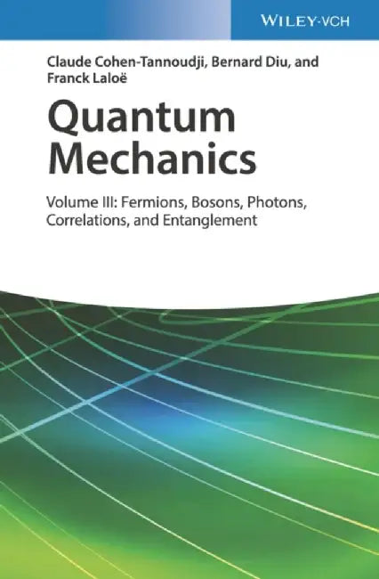 Quantum Mechanics, Volume 3: Fermions, Bosons, Photons, Correlations, and Entanglement by Claude Cohen-Tannoudji, Bernard Diu, Franck Lalo&euml, (University of Paris)