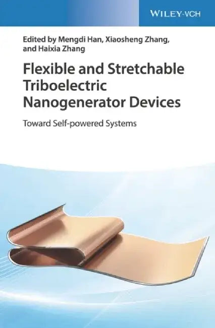 Flexible and Stretchable Triboelectric Nanogenerator Devices: Toward Self-powered Systems by Editor: Mengdi Han, Editor: Xiaosheng Zhang, Editor: Haixia Zhang