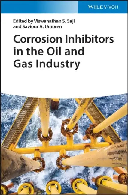 Corrosion Inhibitors in the Oil and Gas Industry by Editor: Viswanathan S. Saji, Editor: Saviour A. Umoren