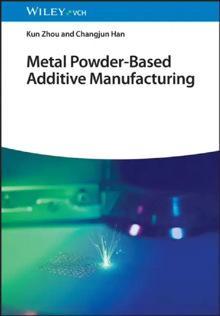 Metal Powder-Based Additive Manufacturing by Kun Zhou