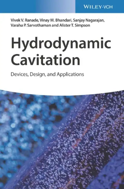 Hydrodynamic Cavitation: Devices, Design and Applications by Vivek V. Ranade, Vinay M. Bhandari, Sanjay Nagarajan, Varaha P. Sarvothaman, Alister T. Simpson