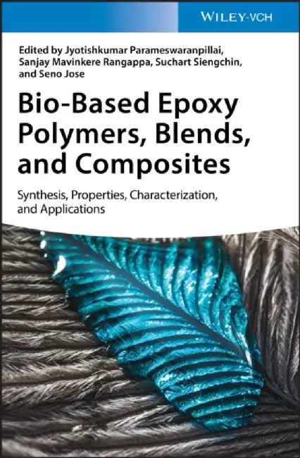 Bio-Based Epoxy Polymers, Blends, and Composites: Synthesis, Properties, Characterization, and Applications by Editor: Jyotishkumar Parameswaranpillai, Editor: Sanjay Mavinkere Rangappa, Editor: Suchart Siengchin, Editor: Seno Jose