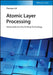Atomic Layer Processing: Semiconductor Dry Etching Technology by Thorsten Lill