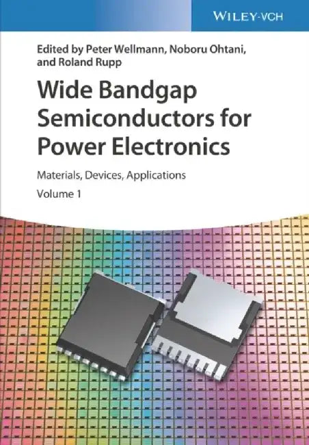 Wide Bandgap Semiconductors for Power Electronics: Materials, Devices, Applications, 2 Volumes by Editor: Peter Wellmann, Editor: Noboru Ohtani, Editor: Roland Rupp (Infineon AG, Munich, Germany)