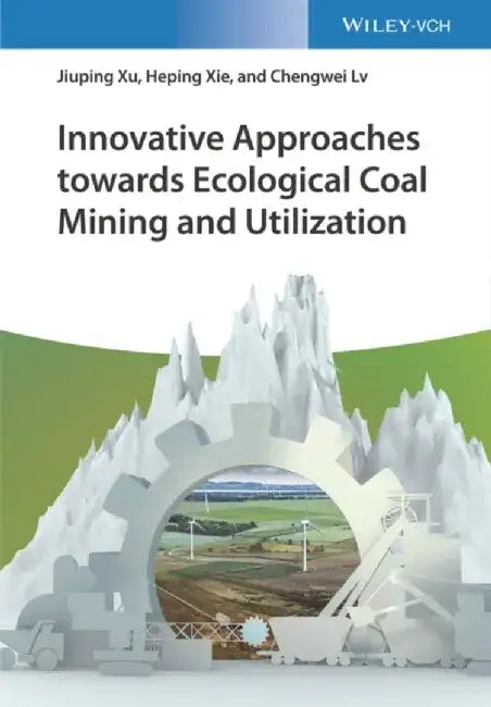 Innovative Approaches towards Ecological Coal Mining and Utilization by Jiuping Xu, Heping Xie, Chengwei Lv (Sichuan University, China)