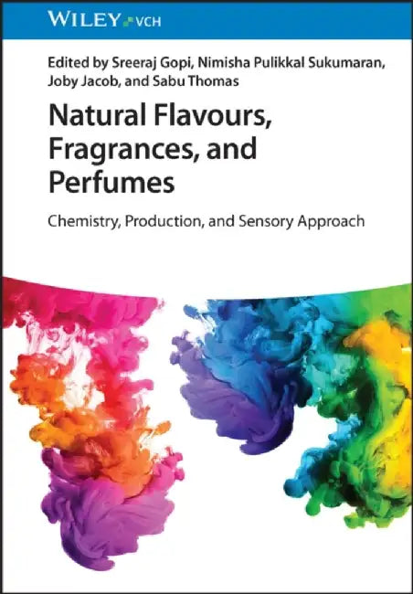 Natural Flavours, Fragrances, and Perfumes: Chemistry, Production, and Sensory Approach by Editor: Sreeraj Gopi, Editor: Nimisha Pulikkal Sukumaran, Editor: Joby Jacob, Editor: Sabu Thomas (Mahatma Gandhi University)