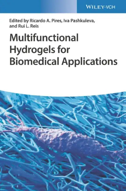 Multifunctional Hydrogels for Biomedical Applications by Editor: Ricardo A. Pires, Editor: Iva Pashkuleva, Editor: Rui L. Reis