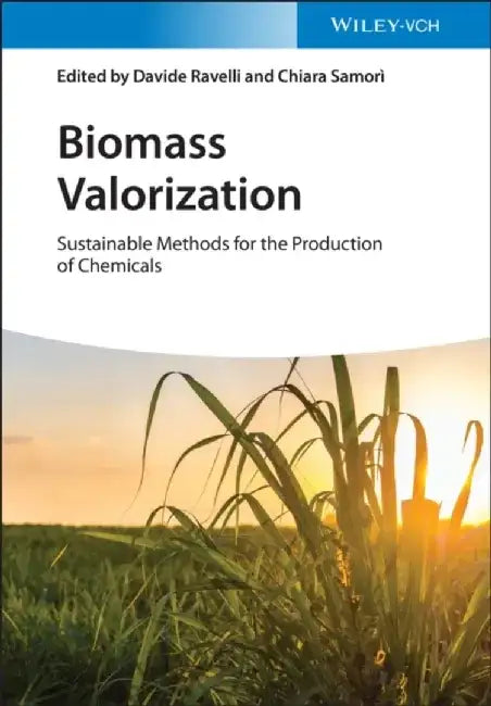 Biomass Valorization: Sustainable Methods for the Production of Chemicals by Editor: Davide Ravelli, Editor: Chiara Samori