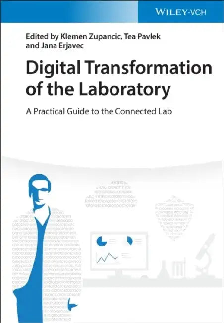Digital Transformation of the Laboratory: A Practical Guide to the Connected Lab by Editor: Klemen Zupancic, Editor: Tea Pavlek, Editor: Jana Erjavec