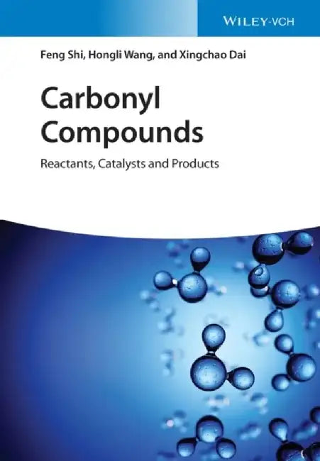 Carbonyl Compounds: Reactants, Catalysts and Products by Feng Shi, Hongli Wang, Xingchao Dai