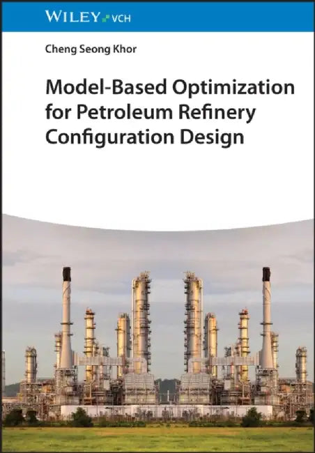 Model-Based Optimization for Petroleum Refinery Configuration Design by Cheng Seong Khor