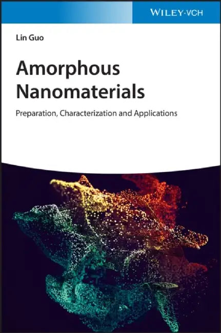 Amorphous Nanomaterials: Preparation, Characterization and Applications by Lin Guo