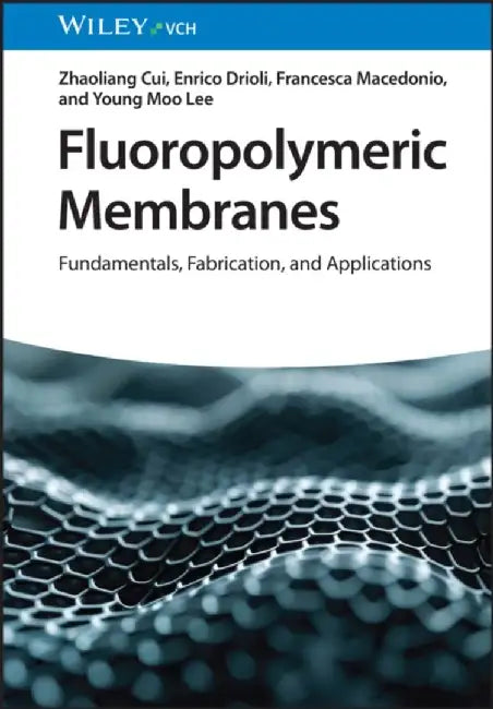 Fluoropolymeric Membranes: Fundamentals, Fabrication and Applications by Zhaoliang Cui, Enrico Drioli, Francesca Macedonio, Young Moo Lee