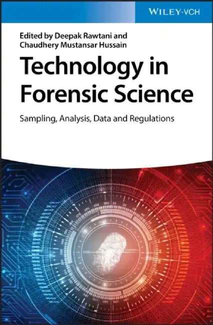 Technology in Forensic Science: Sampling, Analysis, Data and Regulations by Editor: Deepak Rawtani, Editor: Chaudhery Mustansar Hussain