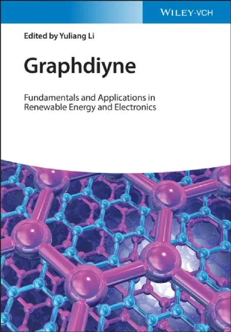Graphdiyne: Fundamentals, and Applications in Renewable Energy and Electronics by Yuliang Li