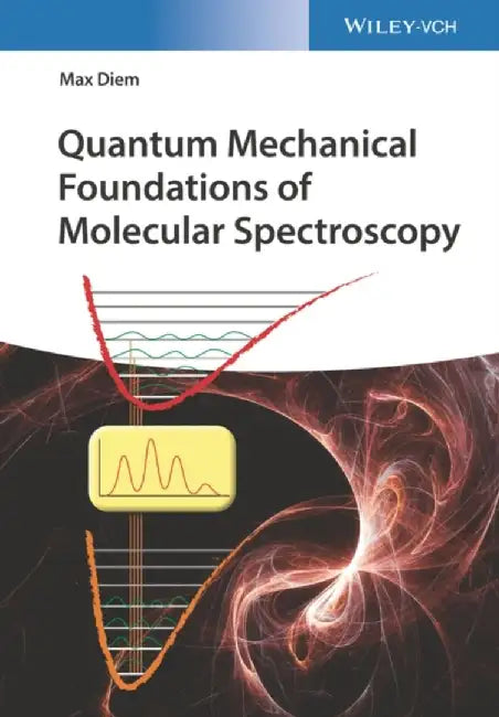 Quantum Mechanical Foundations of Molecular Spectroscopy by Max Diem