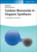Carbon Monoxide in Organic Synthesis: Carbonylation Chemistry by Editor: Bartolo Gabriele