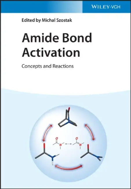 Amide Bond Activation: Concepts and Reactions by Editor: Michal Szostak