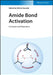Amide Bond Activation: Concepts and Reactions by Editor: Michal Szostak