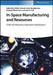 In-Space Manufacturing and Resources: Earth and Planetary Exploration Applications by Editor: Volker Hessel, Editor: Jana Stoudemire, Editor: Hideaki Miyamoto, Editor: Ian D. Fisk
