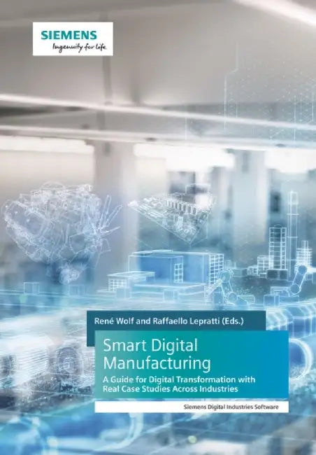 Smart Digital Manufacturing: A Guide for Digital Transformation with Real Case Studies Across Industries by Rene Wolf