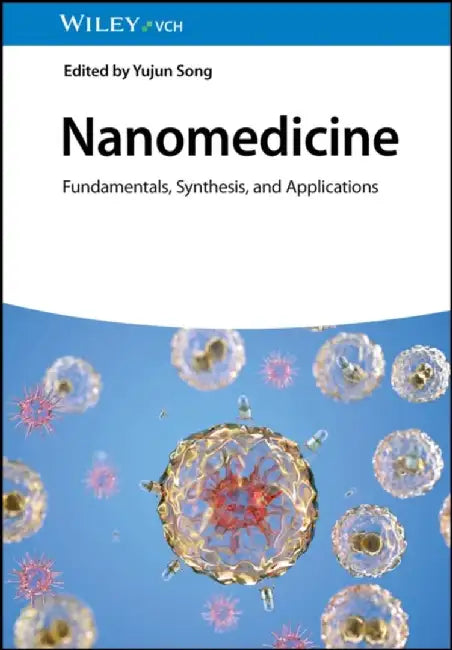 Nanomedicine: Fundamentals, Synthesis, and Applications by Editor: Yujun Song
