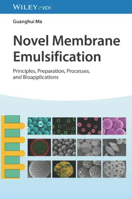 Novel Membrane Emulsification: Principles, Preparation, Processes and Bioapplications by Guanghui Ma